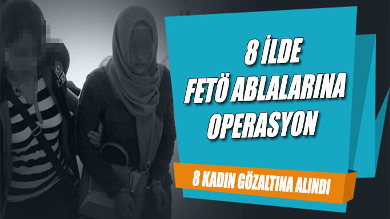 Uşak Merkezli 8 İlde "FETÖ ablaları" operasyonu