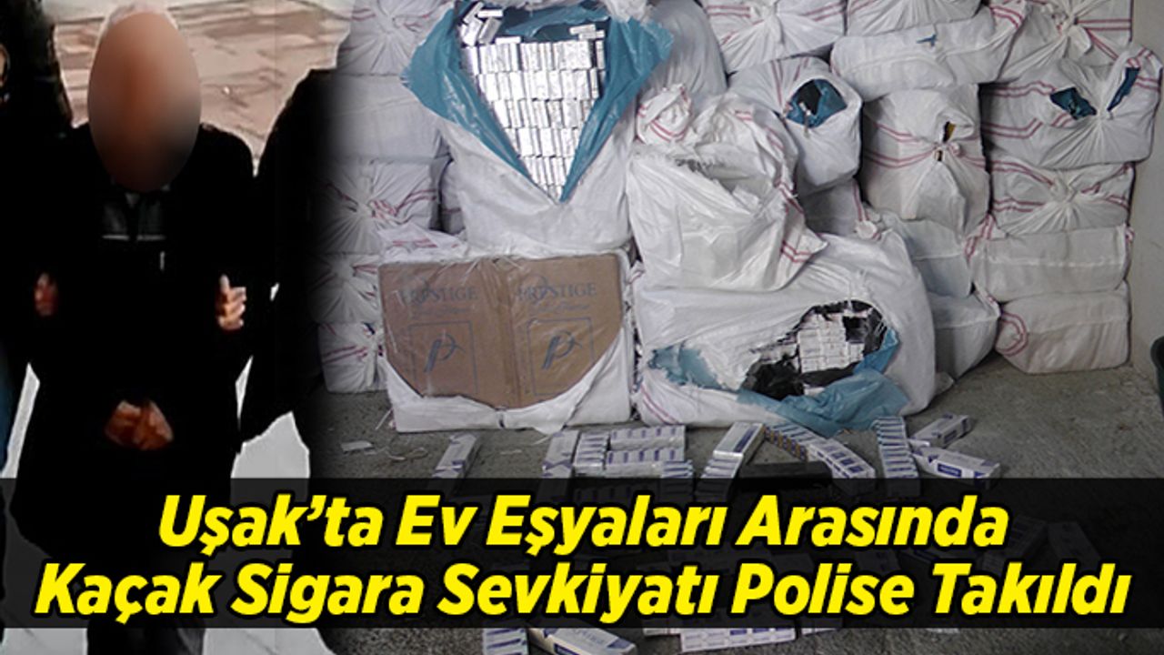 Uşak'ta ev eşyaları arasında kaçak sigara sevkiyatı polise takıldı