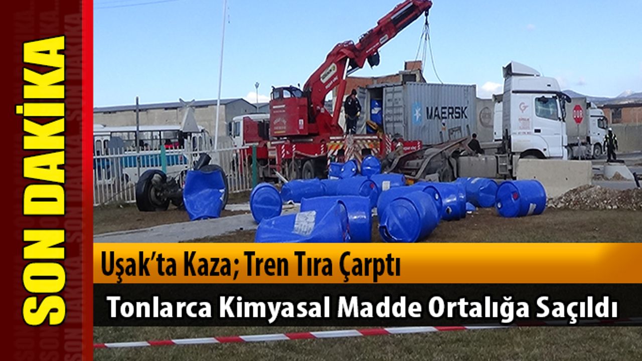 Uşak’ta Tonlarca Kimyasal Madde Yüklü Tıra, Tren Çarptı