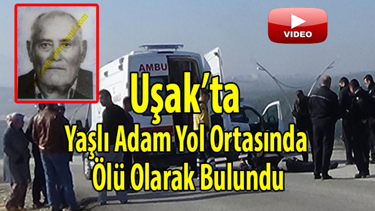 Uşak’ta Yaşlı Adam Yol Ortasında Ölü Olarak Bulundu