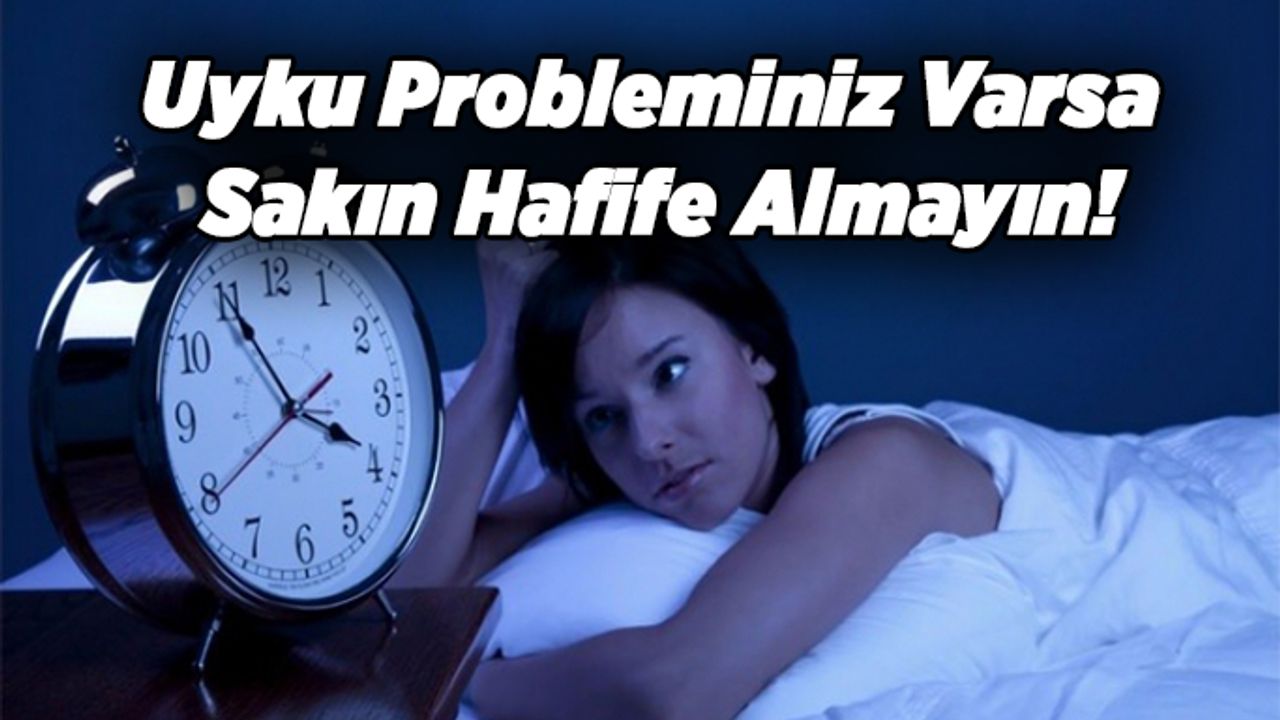 Uyku Probleminiz Varsa Sakın Hafife Almayın!