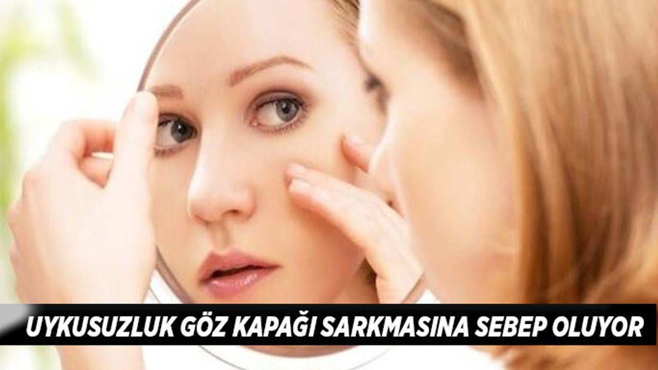 Uykusuzluk göz kapağı sarkmasına sebep oluyor