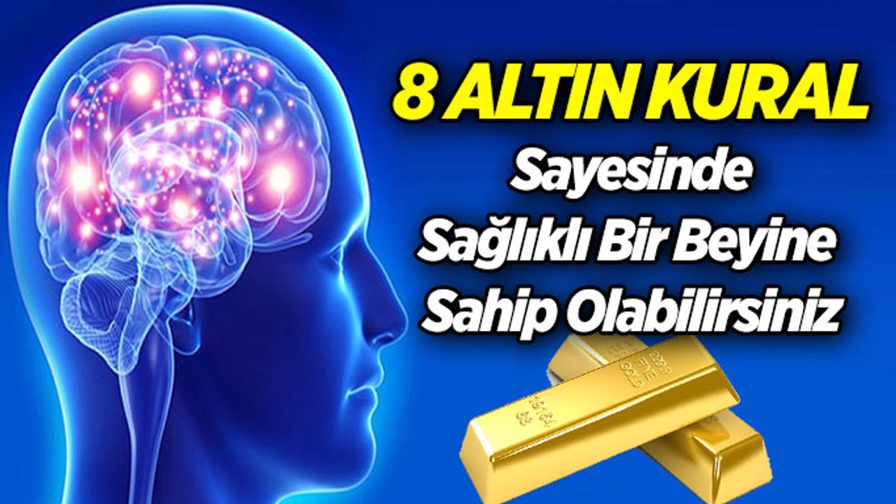 8 Altın Kural ile Sağlıklı Bir Beyine Sahip Olabilirsiniz