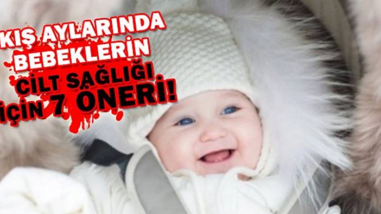 Bu 7 öneri kış aylarında bebeklerin cilt sağlığı için önemli