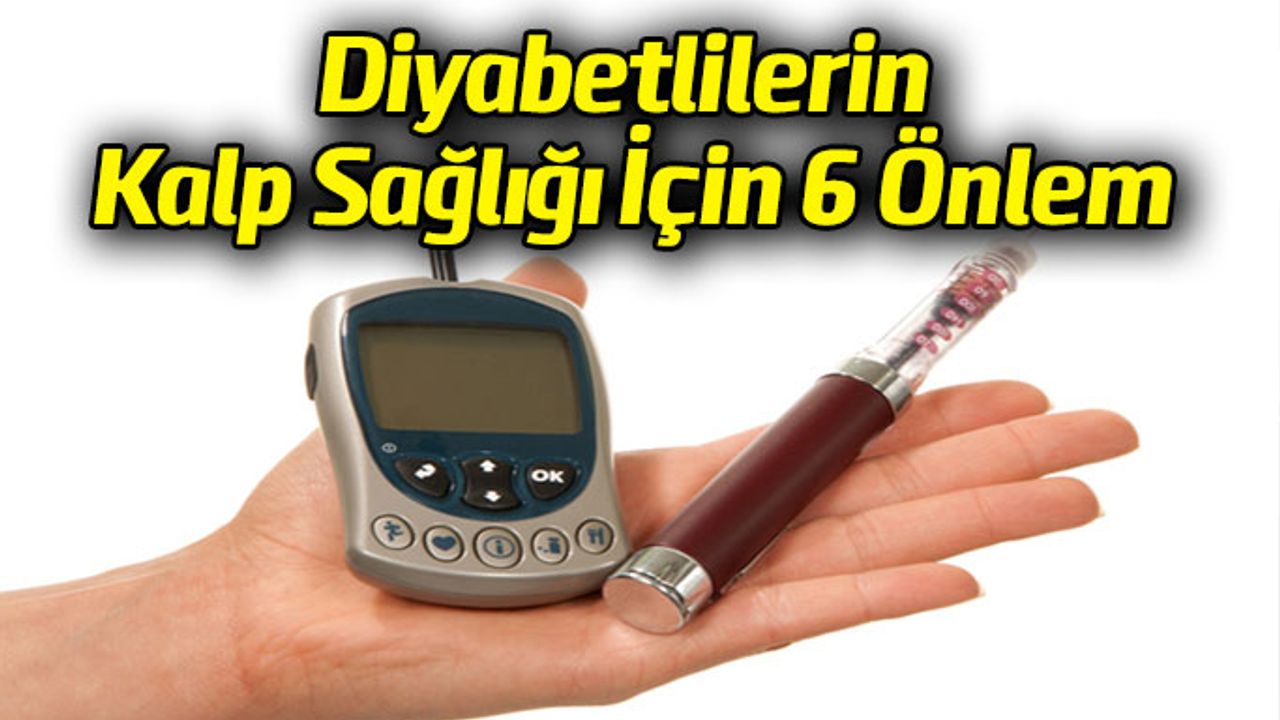 Diyabetlilerin Kalp sağlığı için 6 Önlem