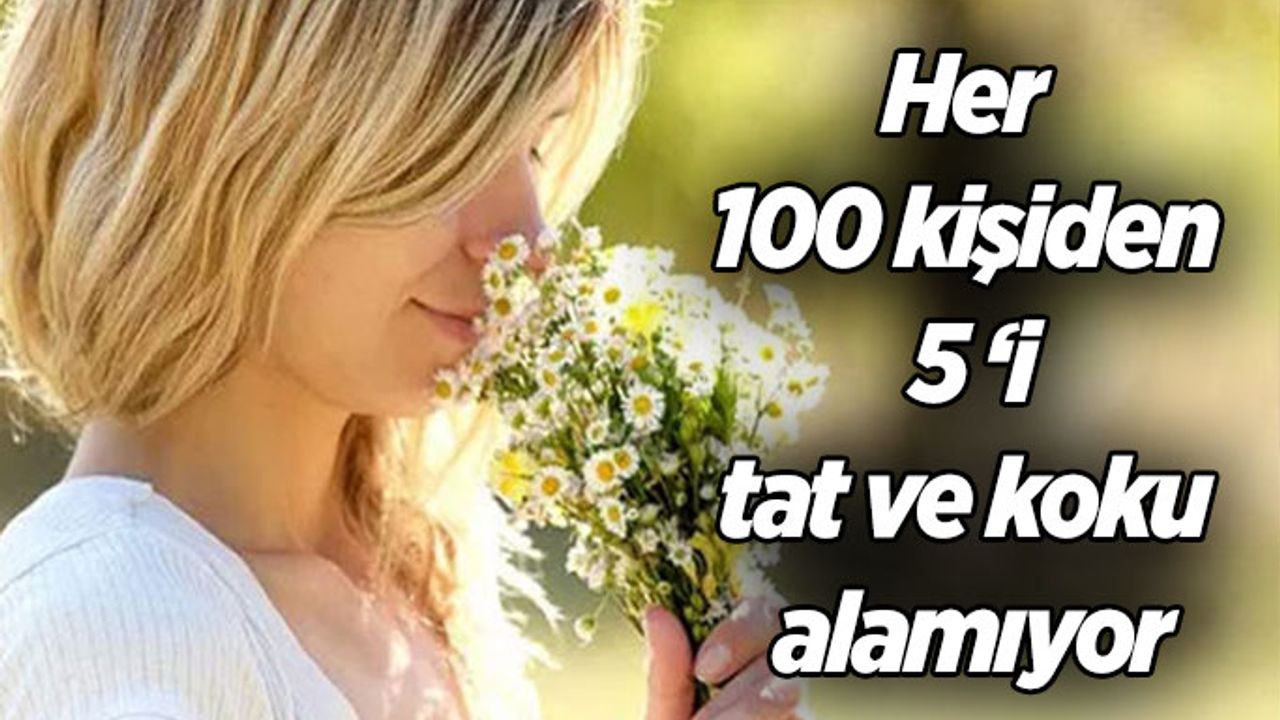 Her 100 kişiden 5’i tat ve koku alamıyor