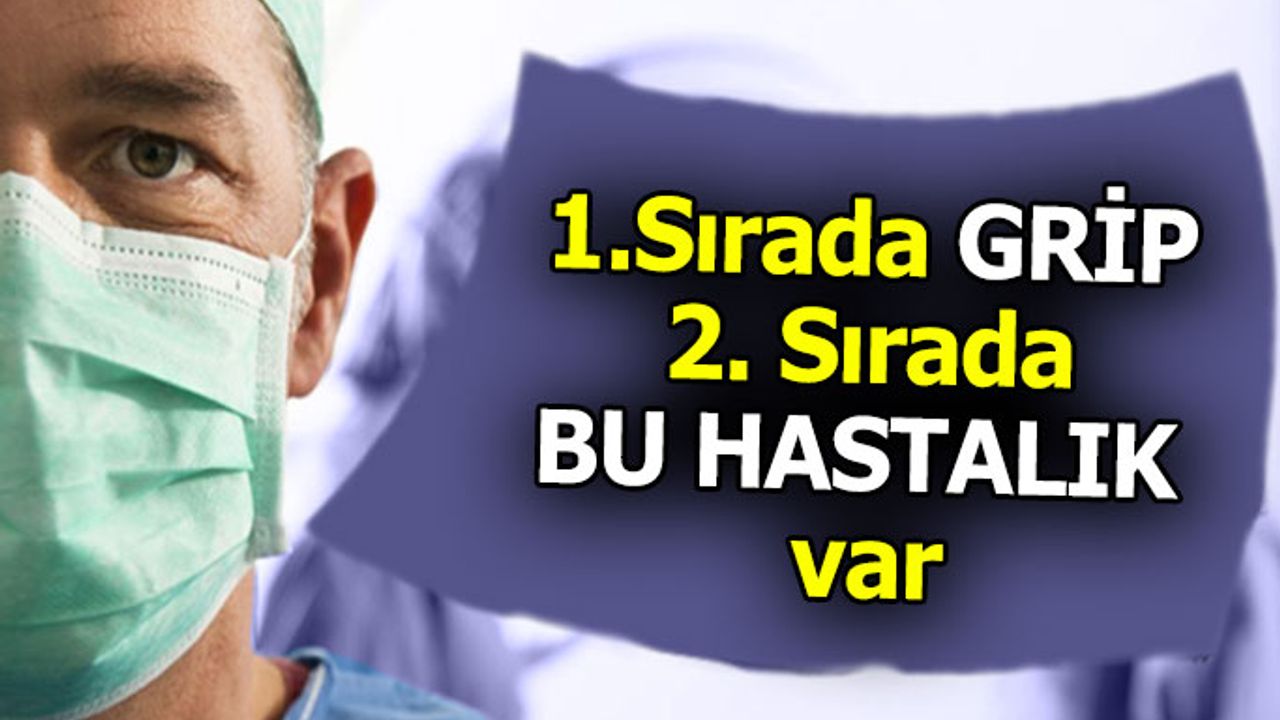 İlk sırada grip var, ondan sonra bu hastalık görülüyor