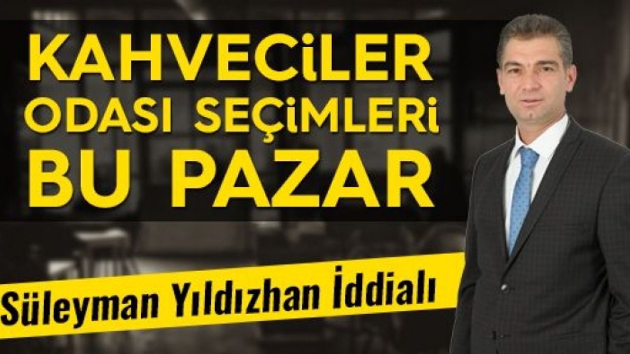 Bu Pazar yapılacak olan Kahveciler Odası Seçimlerinde Süleyman Yıldızhan İddialı