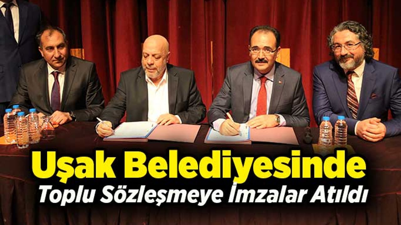 Uşak Belediyesinde Toplu Sözleşmeye İmzalar Atıldı