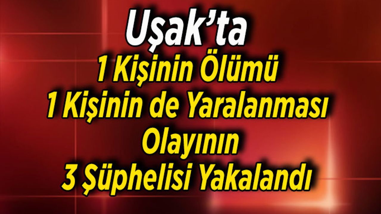 Uşak Genelevinde işlenen cinayetin 3 şüphelisi yakalandı