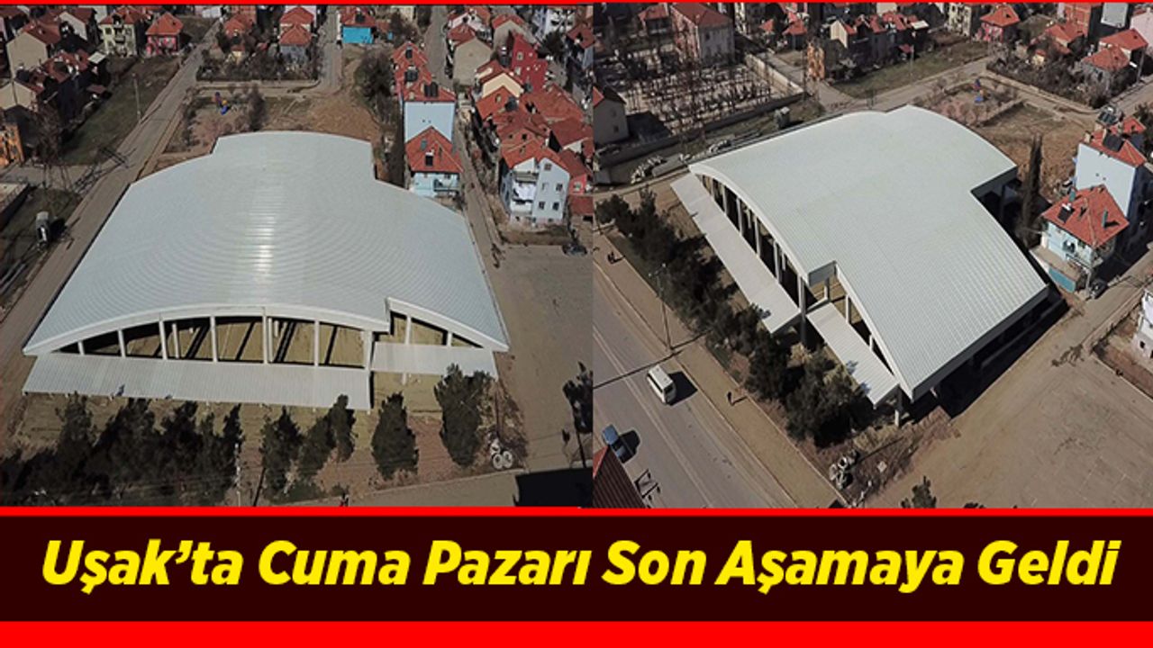 Uşak'ta Cuma Pazarı Son Aşamaya Geldi