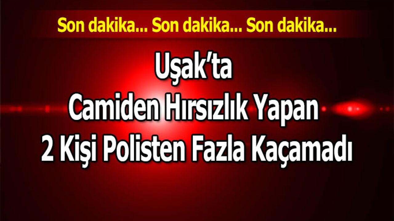 Uşak’ta Camiden Hırsızlık Yapan 2 Kişi Polisten Fazla Kaçamadı