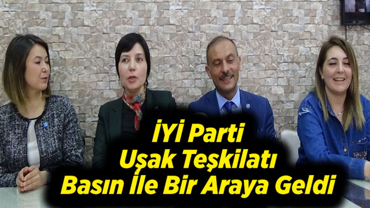 İYİ Parti Uşak Teşkilatı Basın İle Bir Araya Geldi
