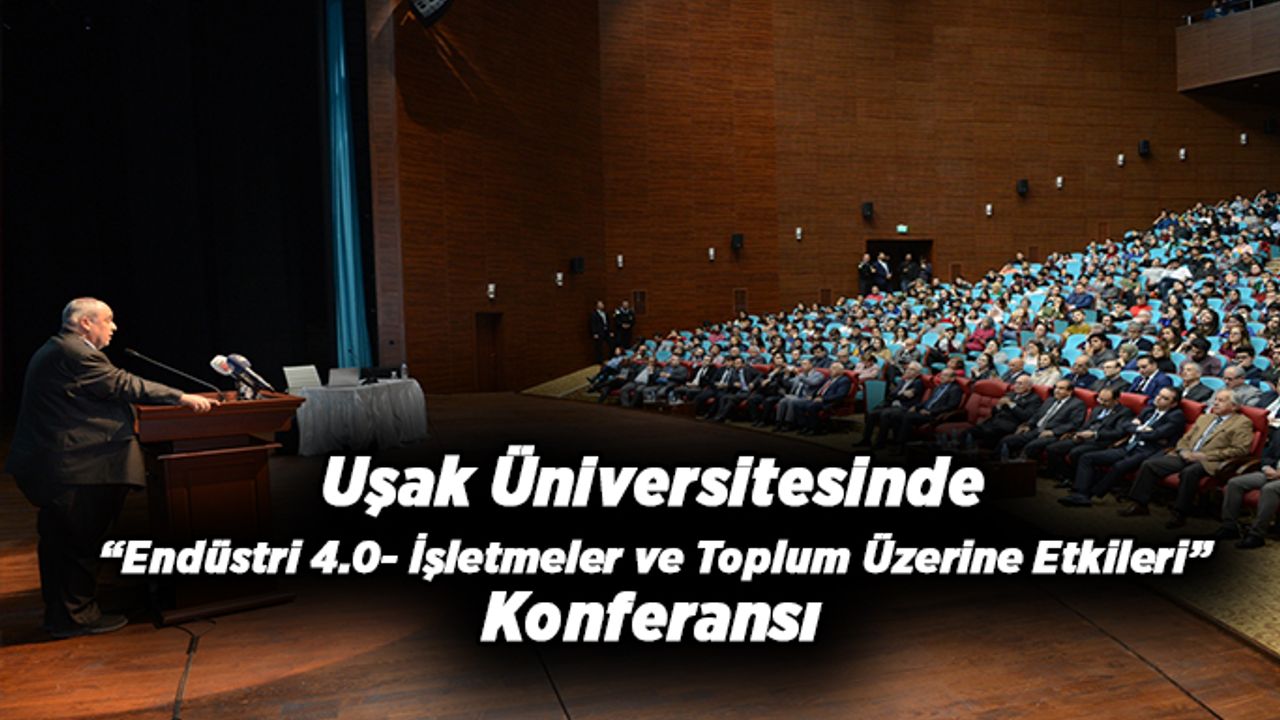 Uşak Üniversitesinde “Endüstri 4.0- İşletmeler ve Toplum Üzerine Etkileri” Konferansı