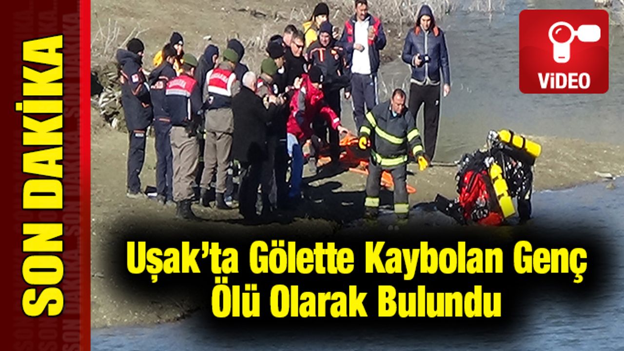 Uşak’ta Gölette Kaybolan Genç Ölü Olarak Bulundu