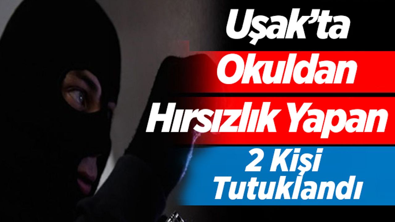 Uşak’ta Okuldan Bilgisayar Çalan 2 Kişi Tutuklandı