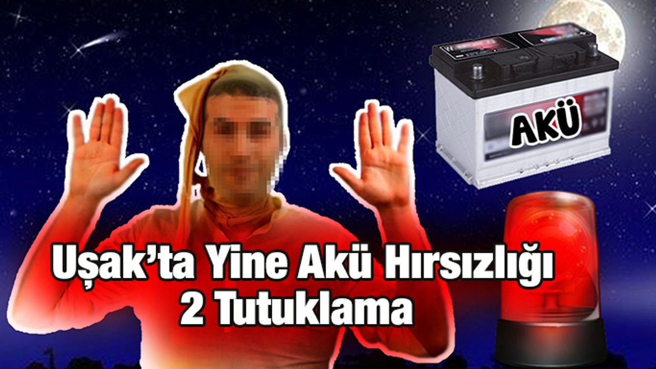Uşak’ta Yine Akü Hırsızlığı, 2 Tutuklama