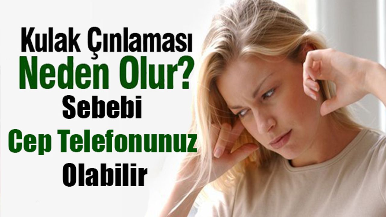 Kulağınız Çınlıyorsa Sebebi Cep Telefonunuz Olabilir