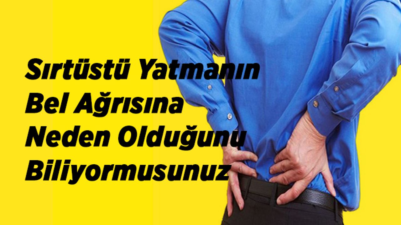 Sırtüstü Yatmanın  Bel Ağrısına Neden Olduğunu Biliyormusunuz