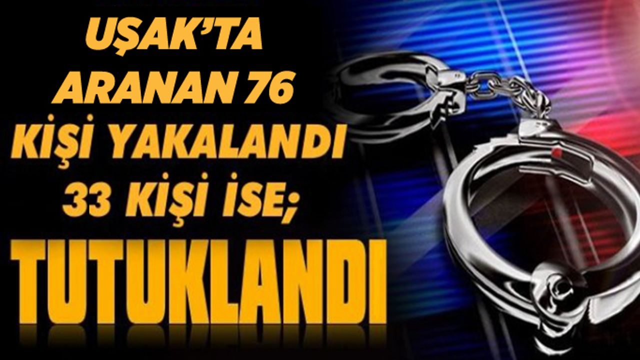 Uşak polisi aranan şahıslara geçit vermiyor,  76 gözaltı,33 tutuklama