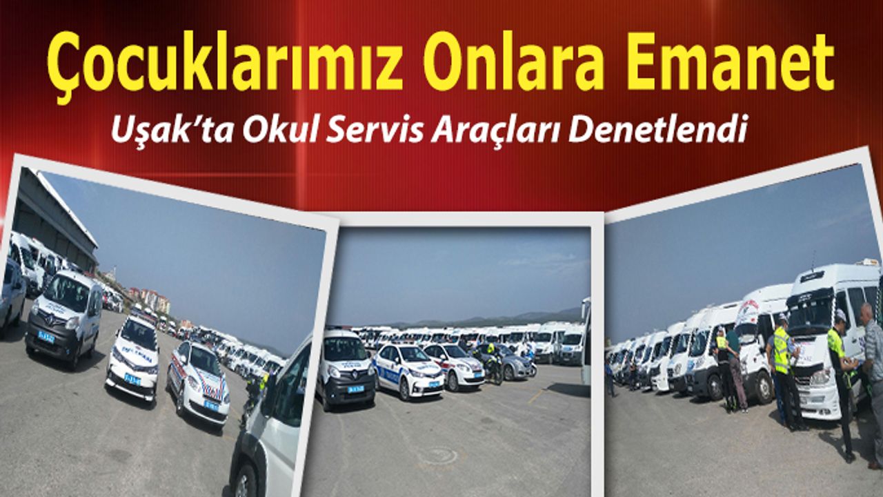 Çocuklarımız Onlara Emanet, Uşak’ta Okul Servis Araçları Denetlendi