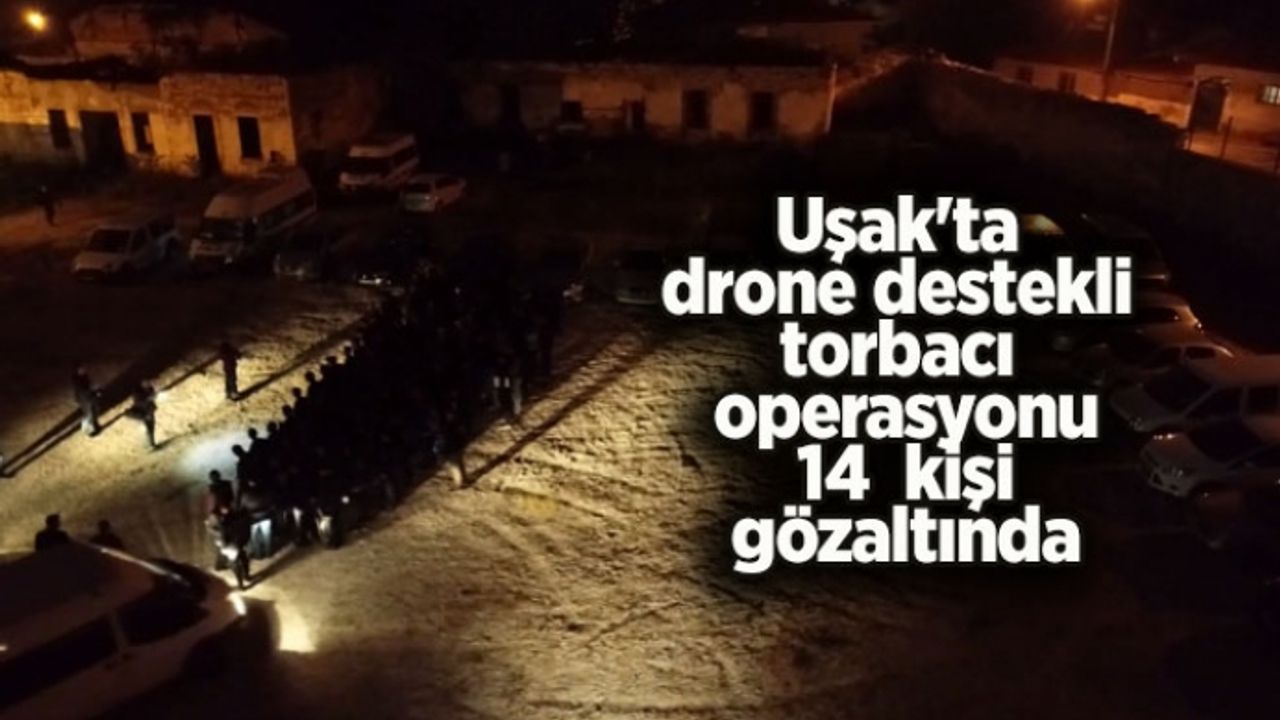 Uşak'ta drone destekli torbacı operasyonu