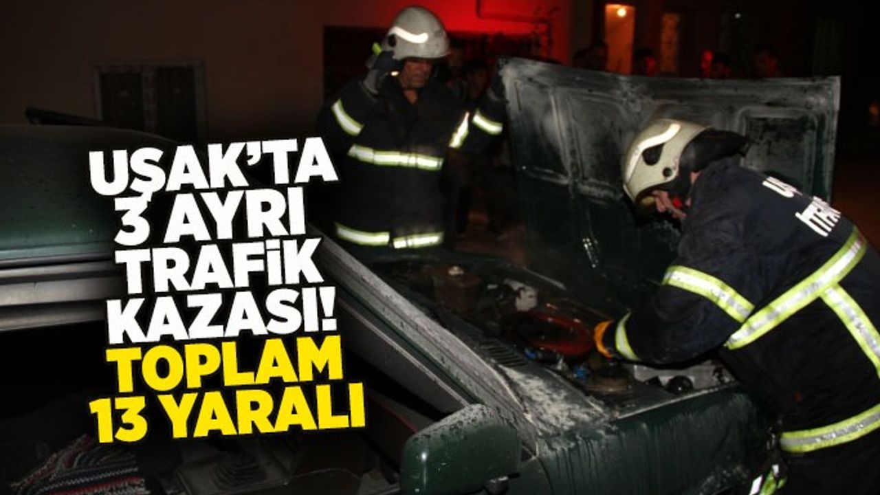 Uşak’ta bir gecede meydana gelen 3 ayrı kazada toplam 13 kişi yaralandı