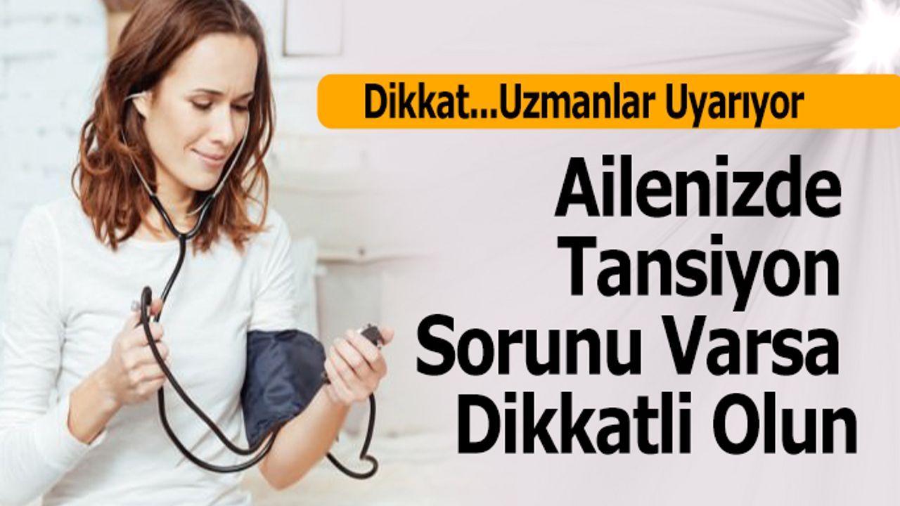 Uzmanlar uyarıyor, Ailenizde Tansiyon Sorunu Varsa Dikkatli Olun