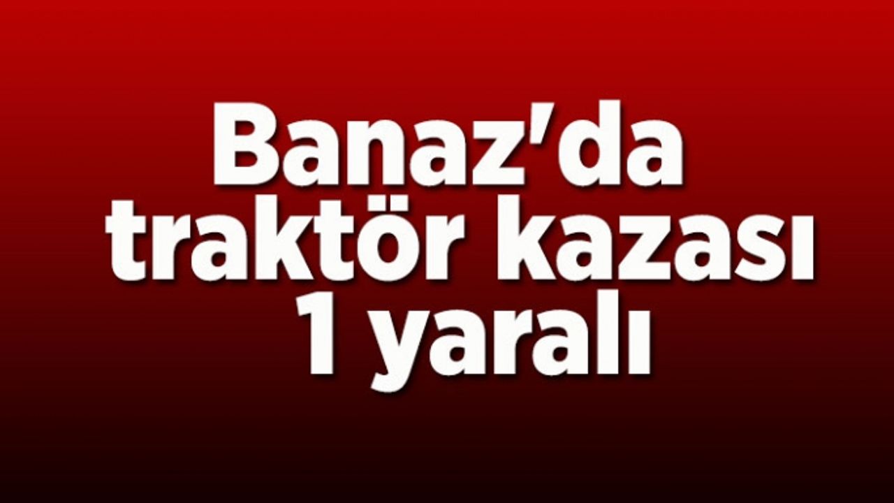 Banaz'da traktör kazası, 1 yaralı