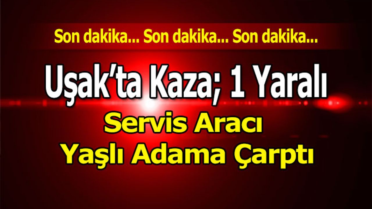 Servis Aracı Yaşlı adama çarptı; 1 Yaralı