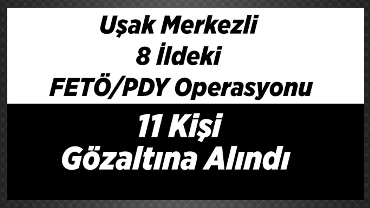 Uşak Merkezli 8 İlde Fetö Operasyonu
