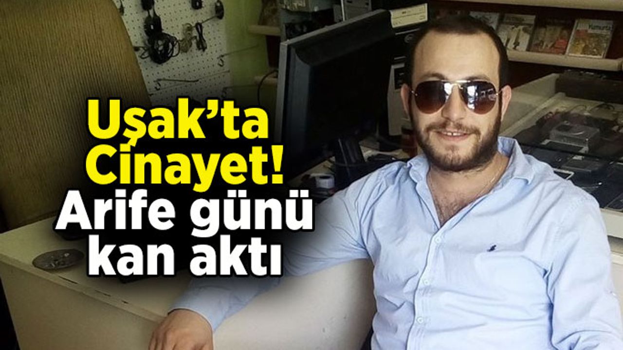 Uşak'ta Cinayet! Arife günü kan aktı