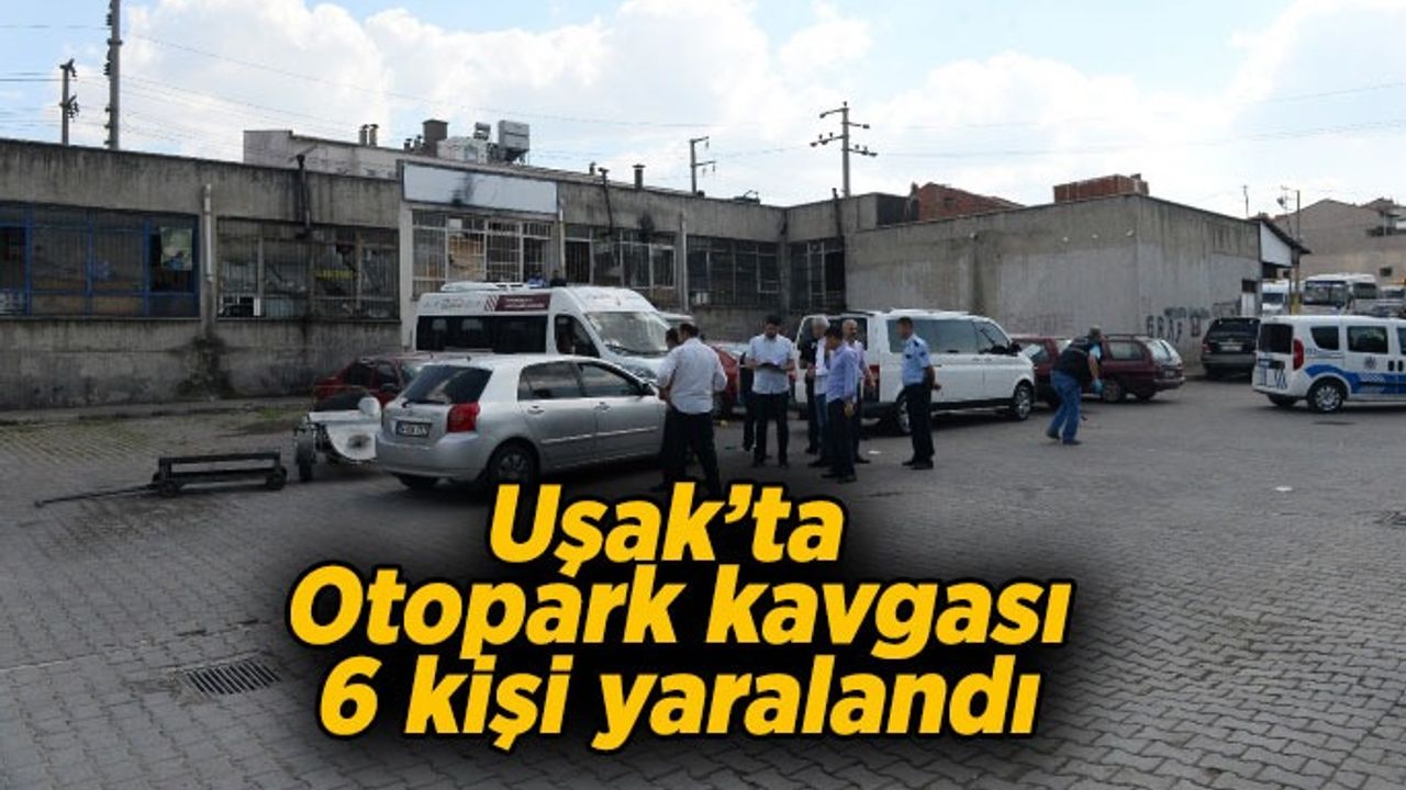 Uşak'ta otopark kavgasında kan aktı, 6 yaralı