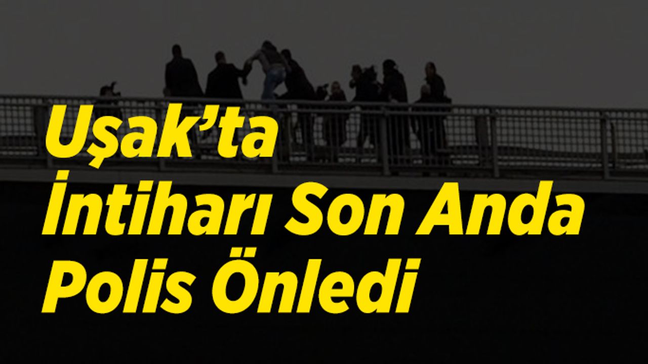 Uşak’ta İntiharı Son Anda Polis Önledi