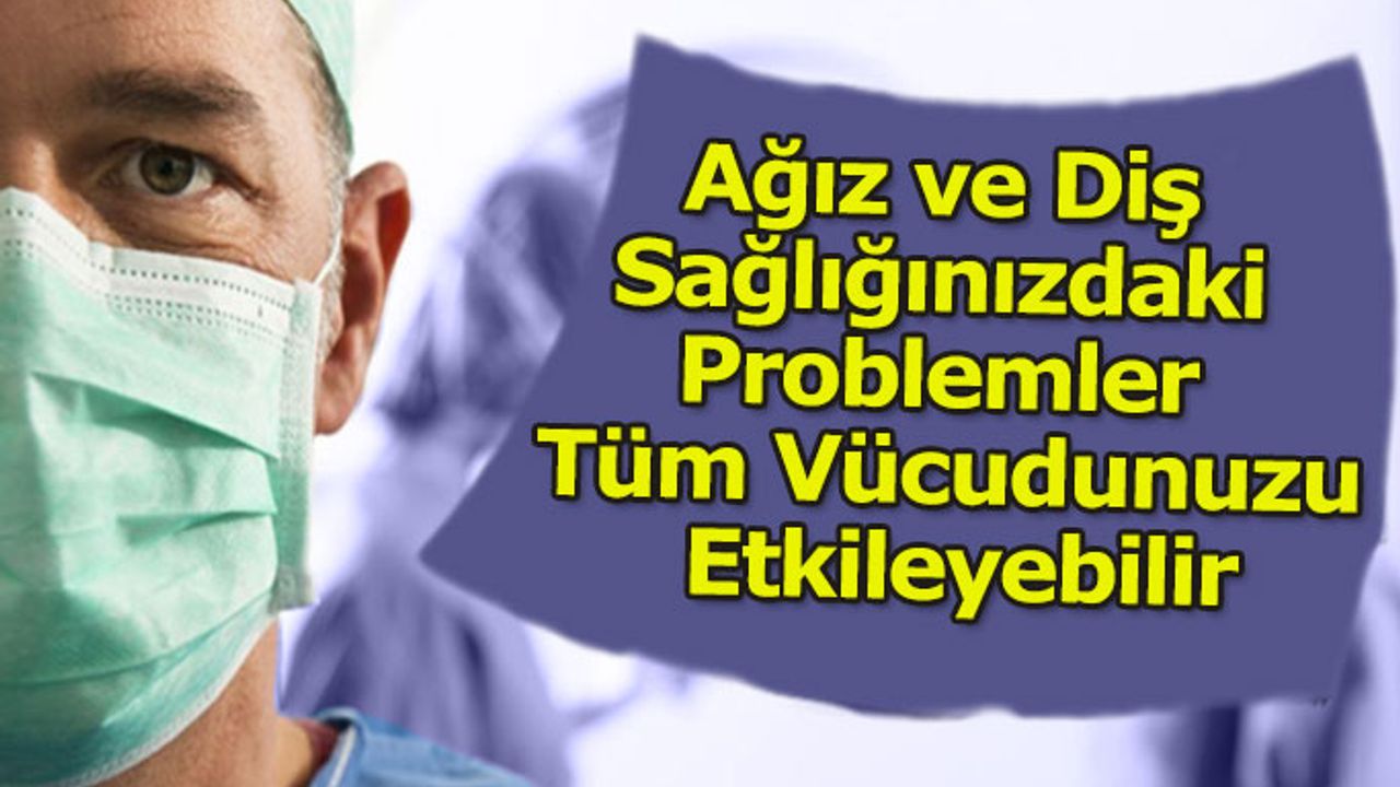 Ağız ve Diş Sağlığınızdaki Problemler Tüm Vücudunuzu Etkileyebilir