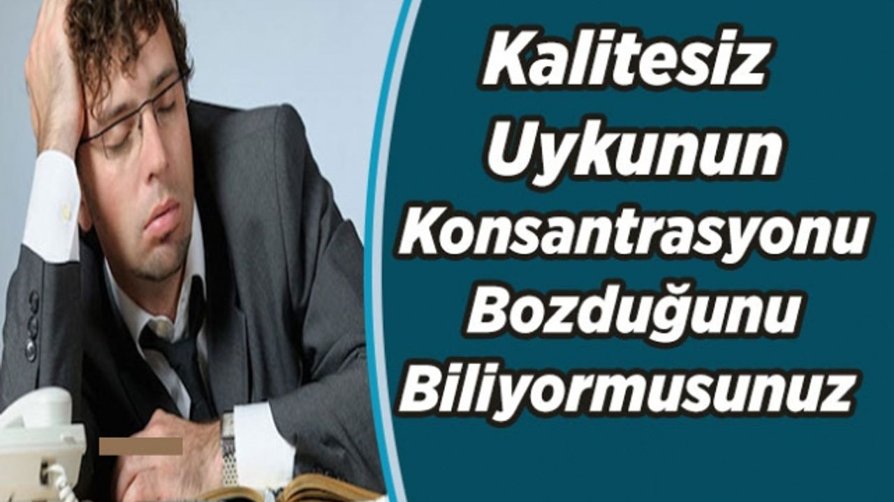 Kalitesiz Uykunun Konsantrasyonu Bozduğunu Biliyormusunuz