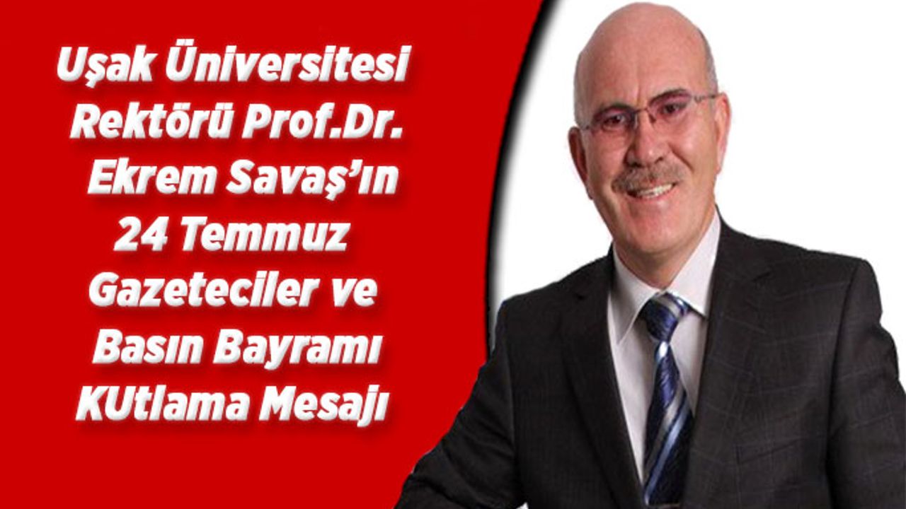Rektör Savaş'ın Gazeteciler ve Basın Bayramı kutlama mesajı