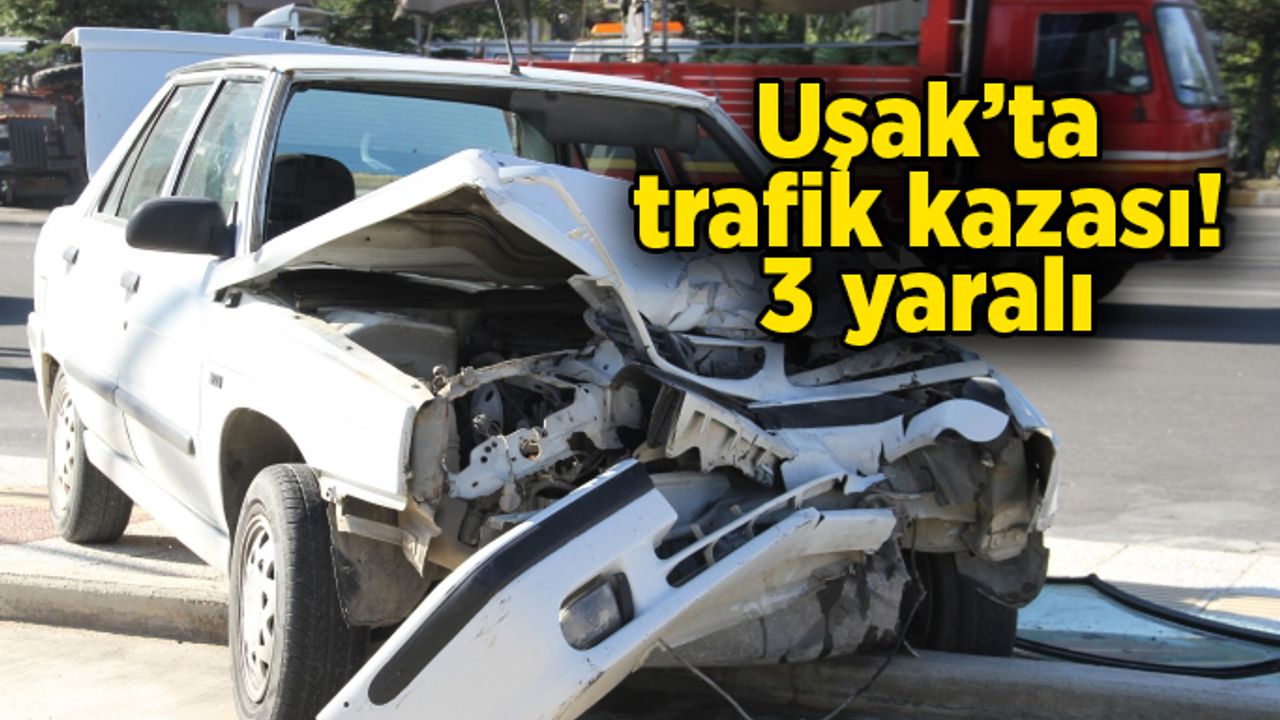 Uşak'ta trafik kazası, 3 yaralı