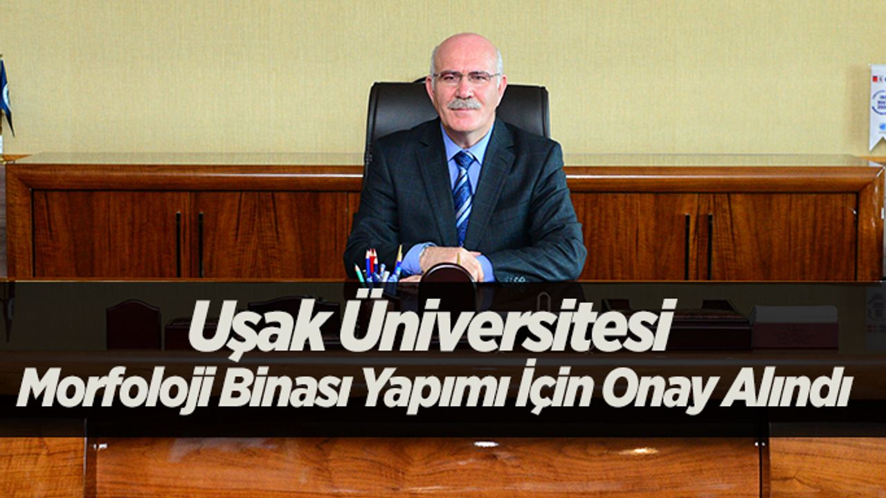 Uşak Üniversitesi Morfoloji Binası Yapımı İçin Onay Alındı