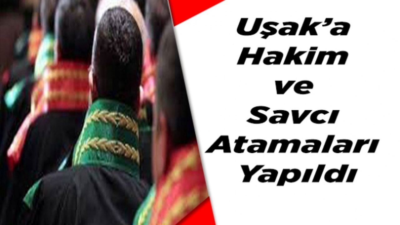 Uşak’a Hakim ve Savcı Atamaları Yapıldı