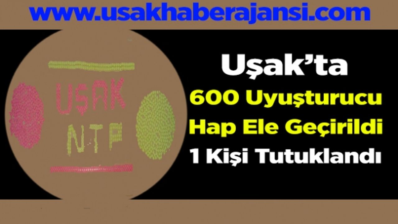 Uşak’ta 600 Uyuşturucu Hap Ele Geçirildi, 1 Kişi Tutuklandı