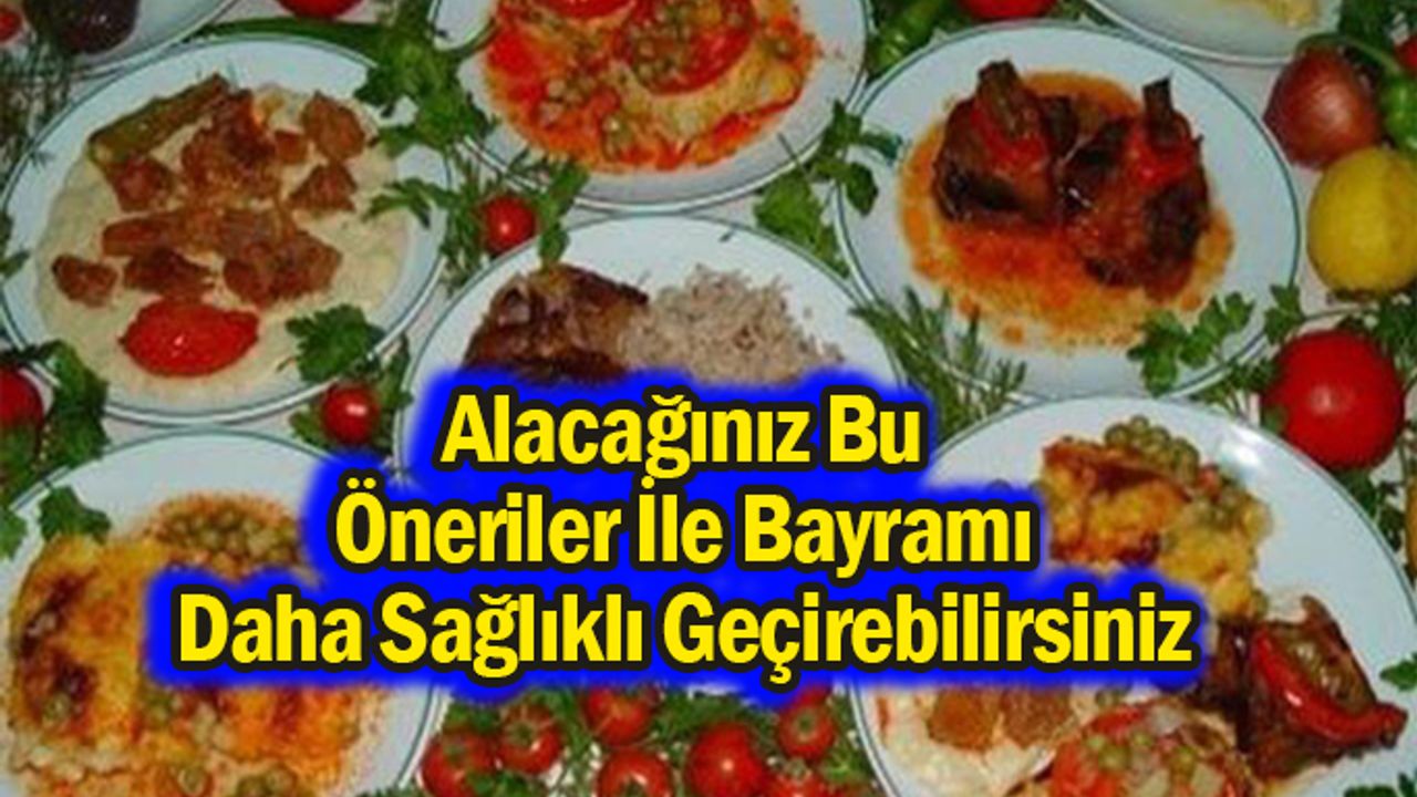 Alacağınız Bu Öneriler İle Bayramı Daha Sağlıklı Geçirebilirsiniz