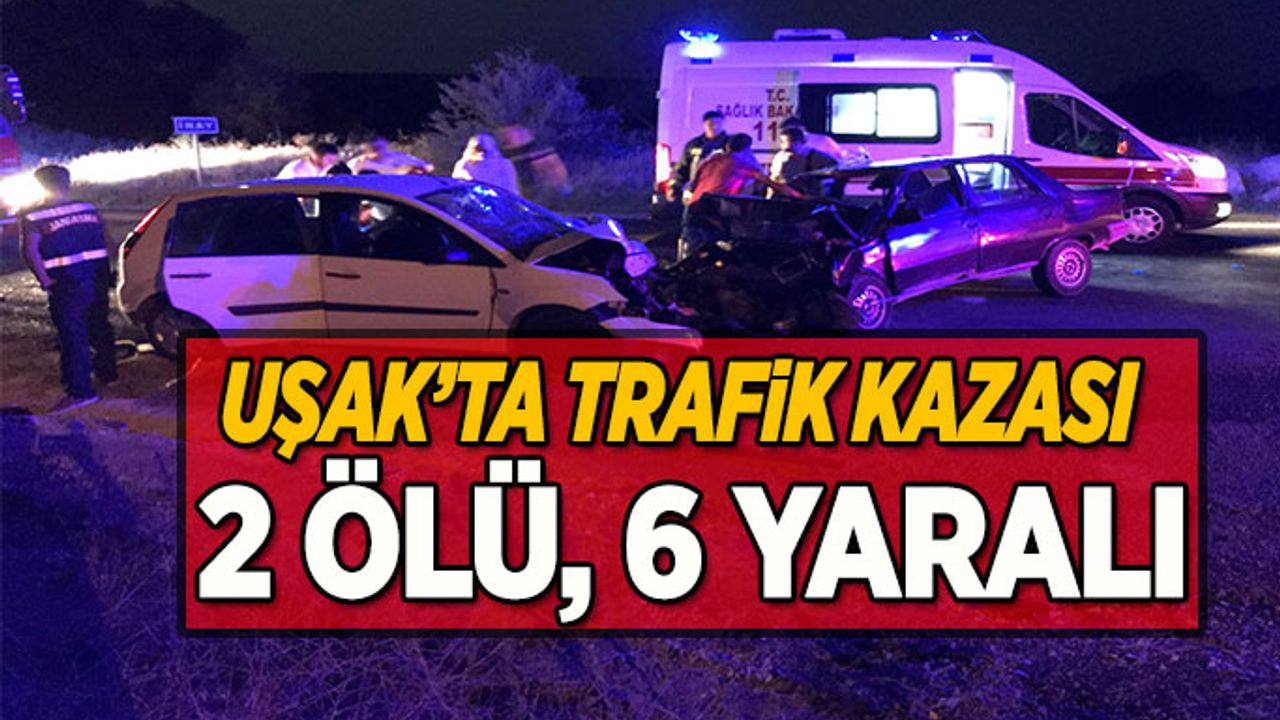 Uşak'ta Kaza 2 Ölü, 6 Yaralı