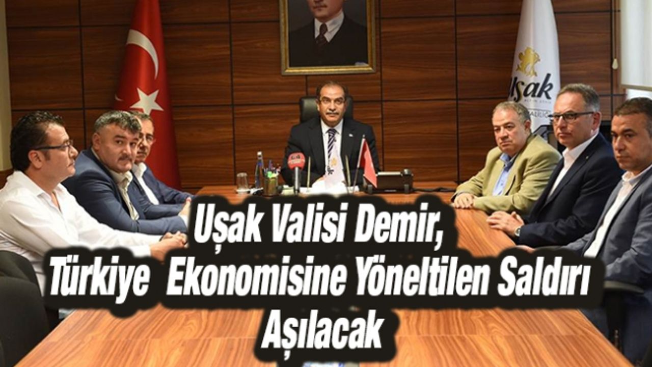 Uşak Valisi Demir, Türkiye  Ekonomisine Yöneltilen Saldırı Aşılacak