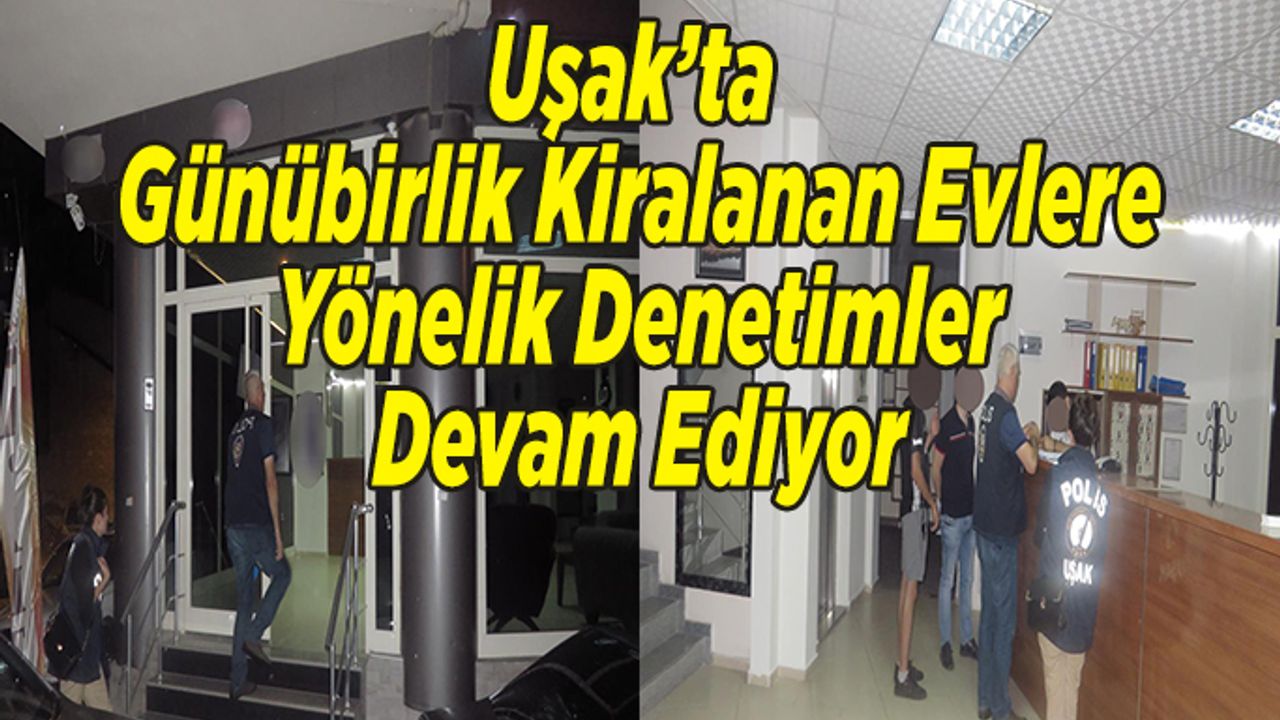 Uşak’ta Günübirlik Kiralanan Evlere Yönelik Denetimler Devam Ediyor