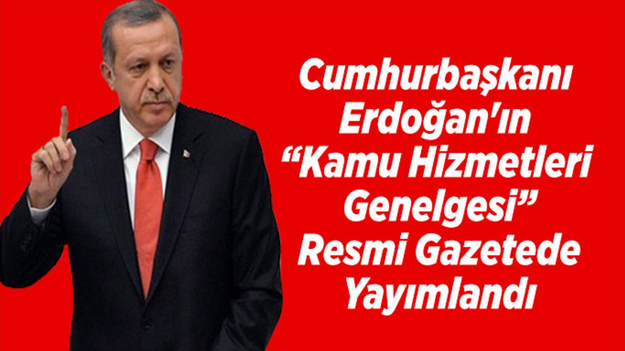 Cumhurbaşkanı Erdoğan'ın Kamu Hizmetleri Genelgesi REsmi Gazetede Yayımlandı