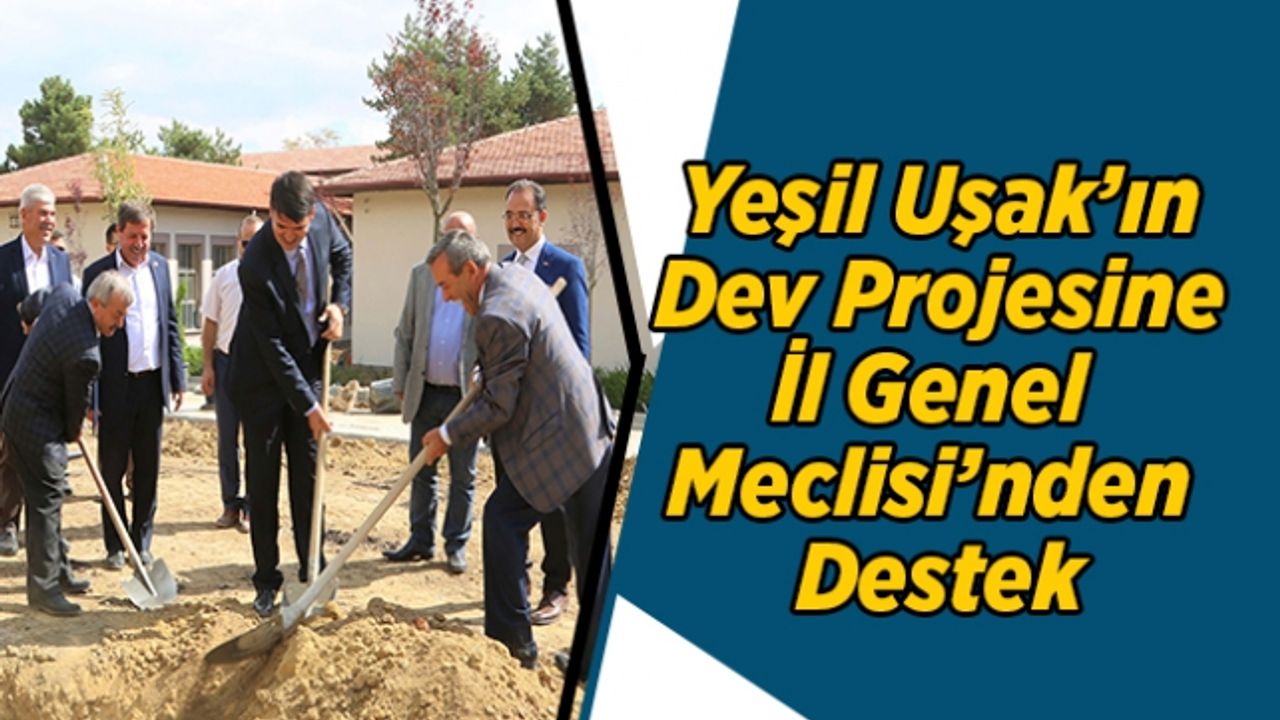 Yeşil Uşak’ın Dev Projesine İl Genel Meclisi’nden Destek