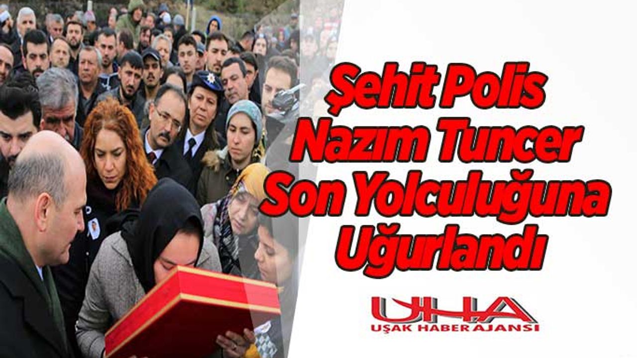 Şehit Polis Nazım Tuncer Son Yolculuğuna Uğurlandı