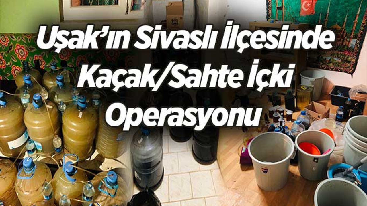 Uşak’ın Sivaslı İlçesinde Kaçak/Sahte İçki Operasyonu