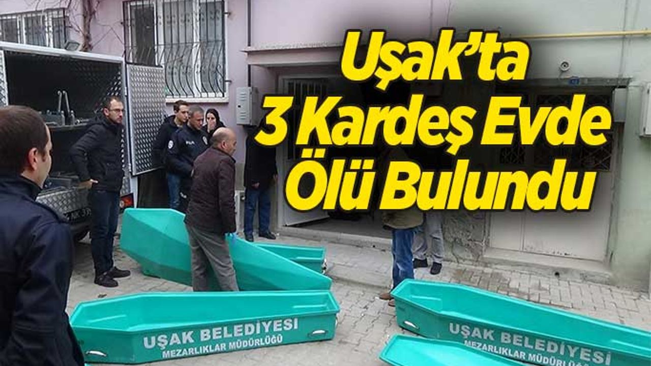 Uşak’ta 3 Kardeş Evde Ölü Bulundu